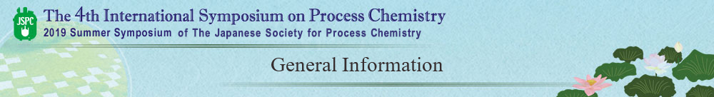 General Information The 4th International Symposium on Process Chemistry 2019 Summer Symposium of The Japanese Society for Process Chemistry