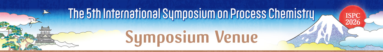 Symposium Venue TThe 5th International Symposium on Process Chemistry 2026 Summer Symposium of The Japanese Society for Process Chemistry